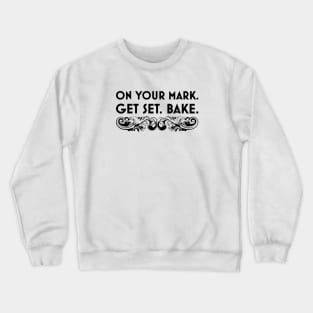 On Your Mark. Get Set. Bake. Crewneck Sweatshirt